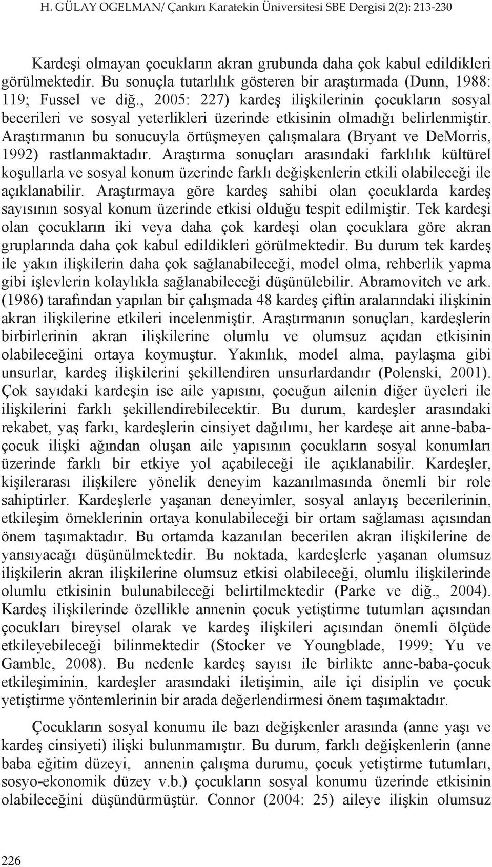 Aratrmann bu sonucuyla örtümeyen çalmalara (Bryant ve DeMorris, 1992) rastlanmaktadr.