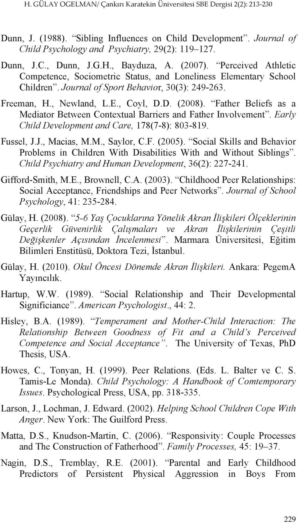Father Beliefs as a Mediator Between Contextual Barriers and Father Involvement. Early Child Development and Care, 178(7-8): 803-819. Fussel, J.J., Macias, M.M., Saylor, C.F. (2005).