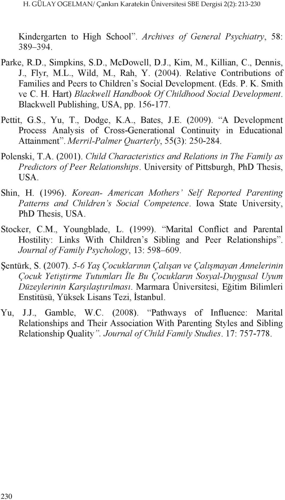 156-177. Pettit, G.S., Yu, T., Dodge, K.A., Bates, J.E. (2009). A Development Process Analysis of Cross-Generational Continuity in Educational Attainment. Merril-Palmer Quarterly, 55(3): 250-284.
