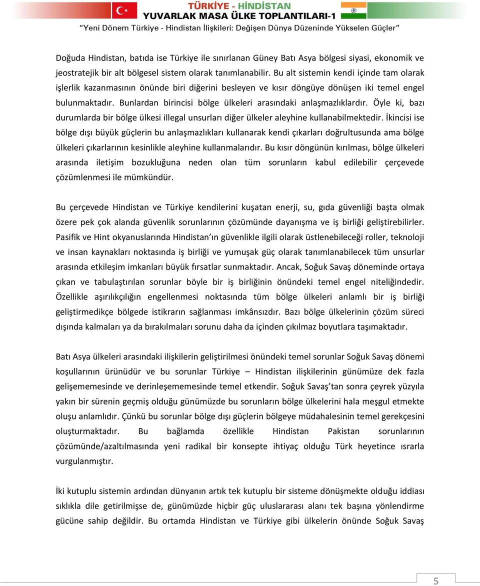 Bunlardan birincisi bölge ülkeleri arasındaki anlaşmazlıklardır. Öyle ki, bazı durumlarda bir bölge ülkesi illegal unsurları diğer ülkeler aleyhine kullanabilmektedir.