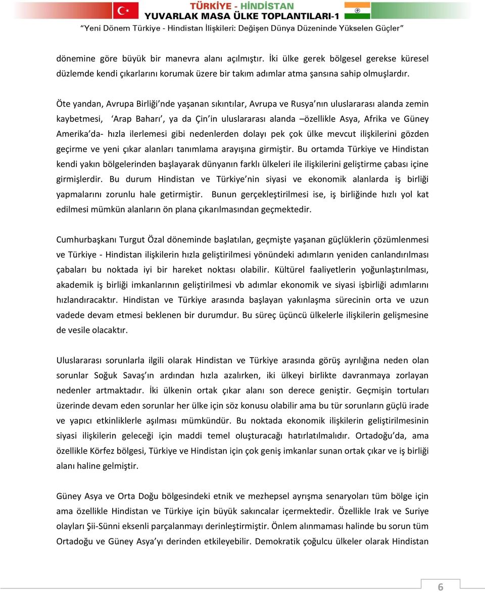 hızla ilerlemesi gibi nedenlerden dolayı pek çok ülke mevcut ilişkilerini gözden geçirme ve yeni çıkar alanları tanımlama arayışına girmiştir.