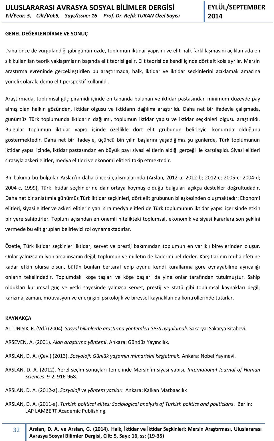 Mersin araştırma evreninde gerçekleştirilen bu araştırmada, halk, iktidar ve iktidar seçkinlerini açıklamak amacına yönelik olarak, demo elit perspektif kullanıldı.