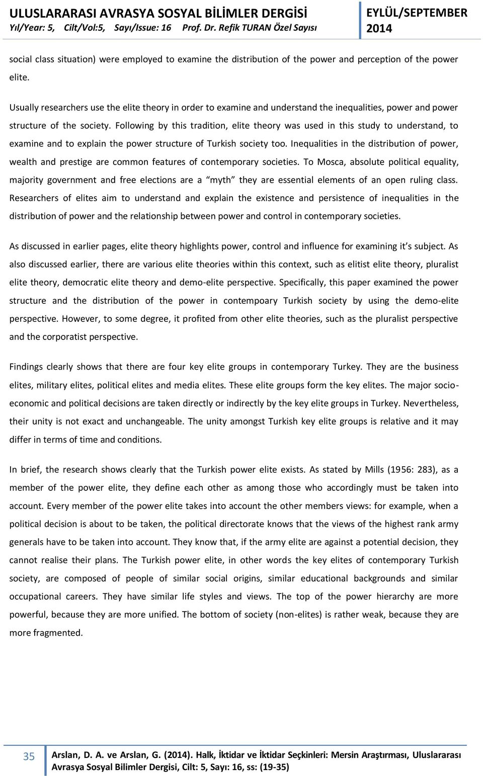 Following by this tradition, elite theory was used in this study to understand, to examine and to explain the power structure of Turkish society too.