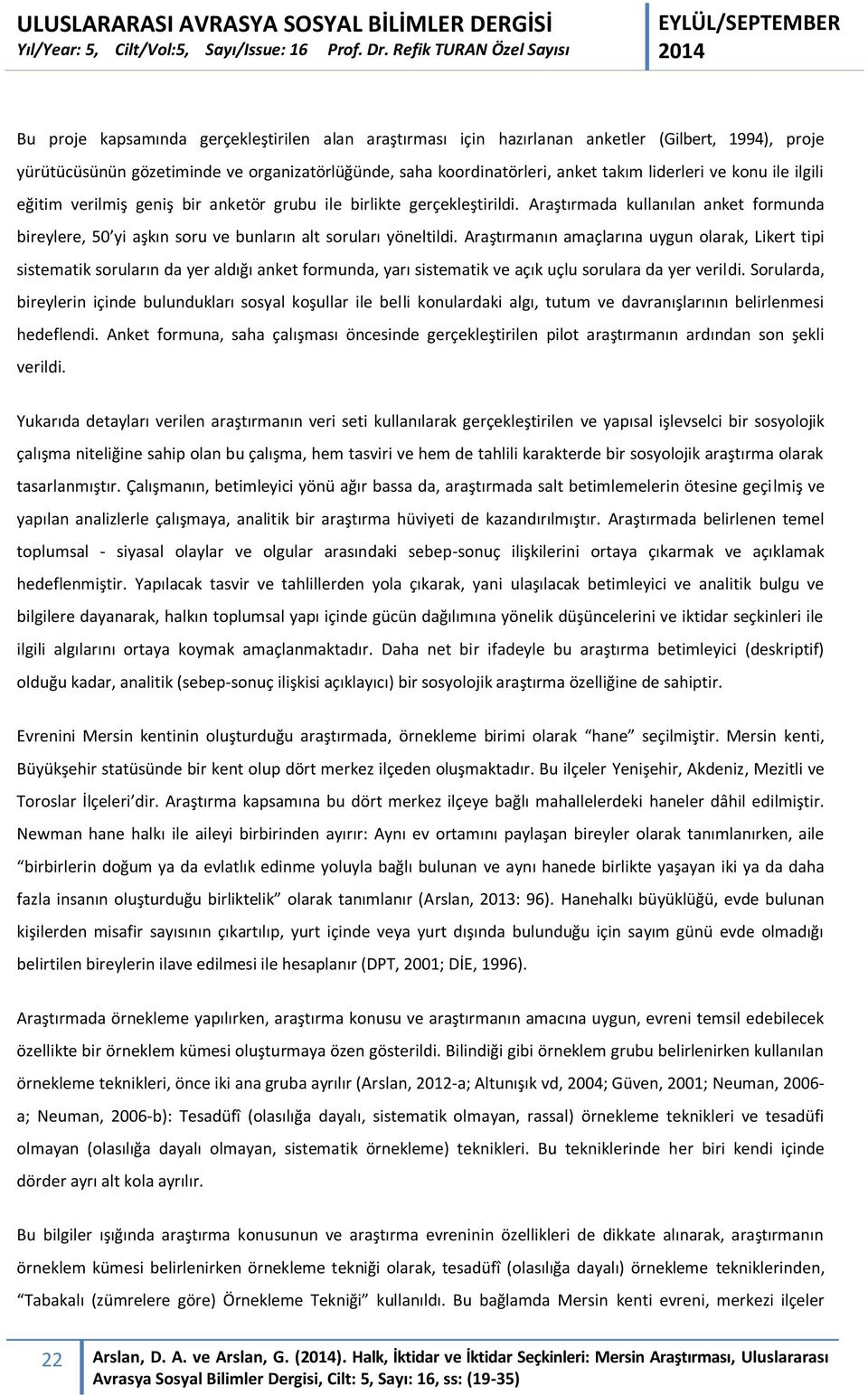 Araştırmanın amaçlarına uygun olarak, Likert tipi sistematik soruların da yer aldığı anket formunda, yarı sistematik ve açık uçlu sorulara da yer verildi.