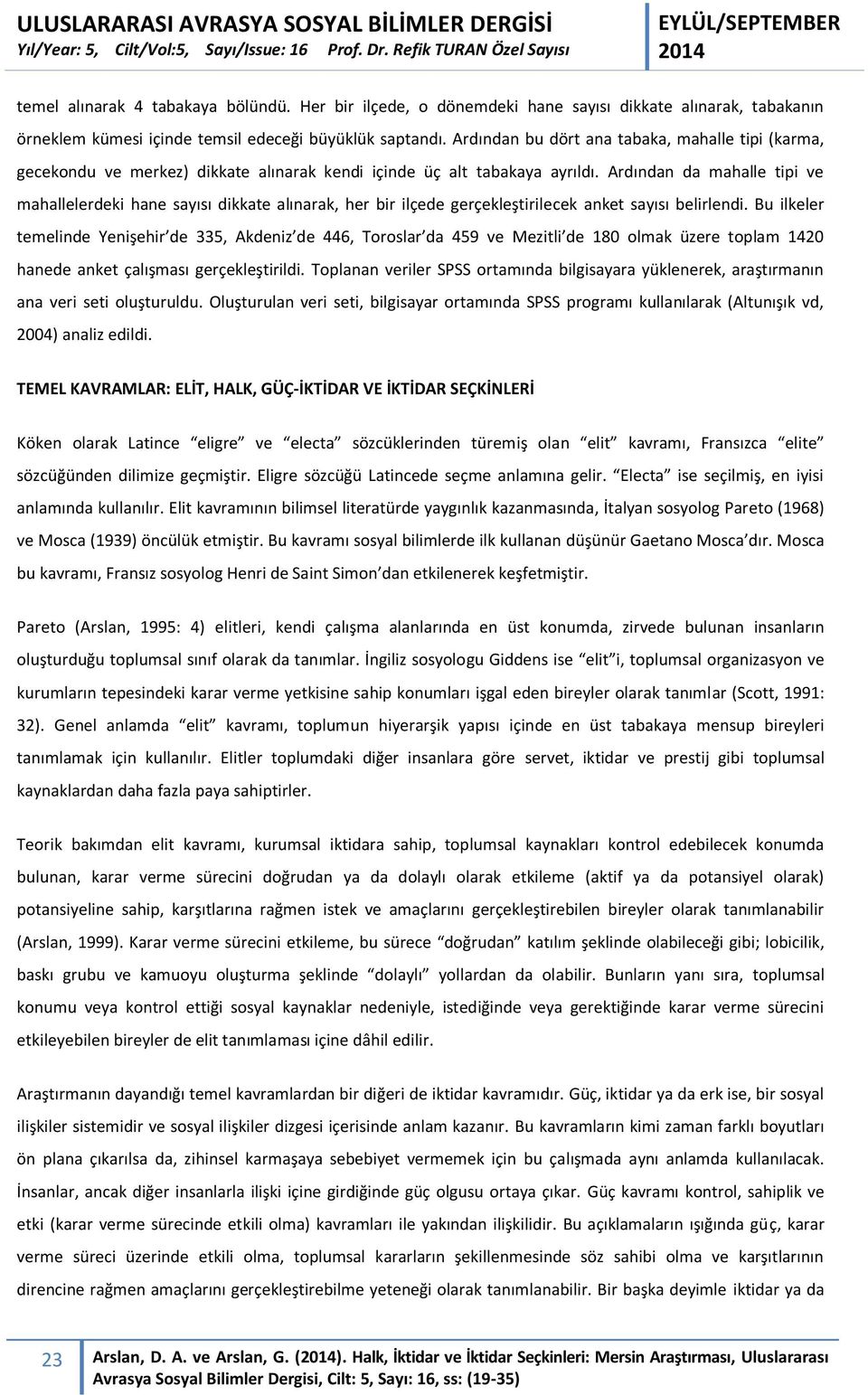 Ardından da mahalle tipi ve mahallelerdeki hane sayısı dikkate alınarak, her bir ilçede gerçekleştirilecek anket sayısı belirlendi.