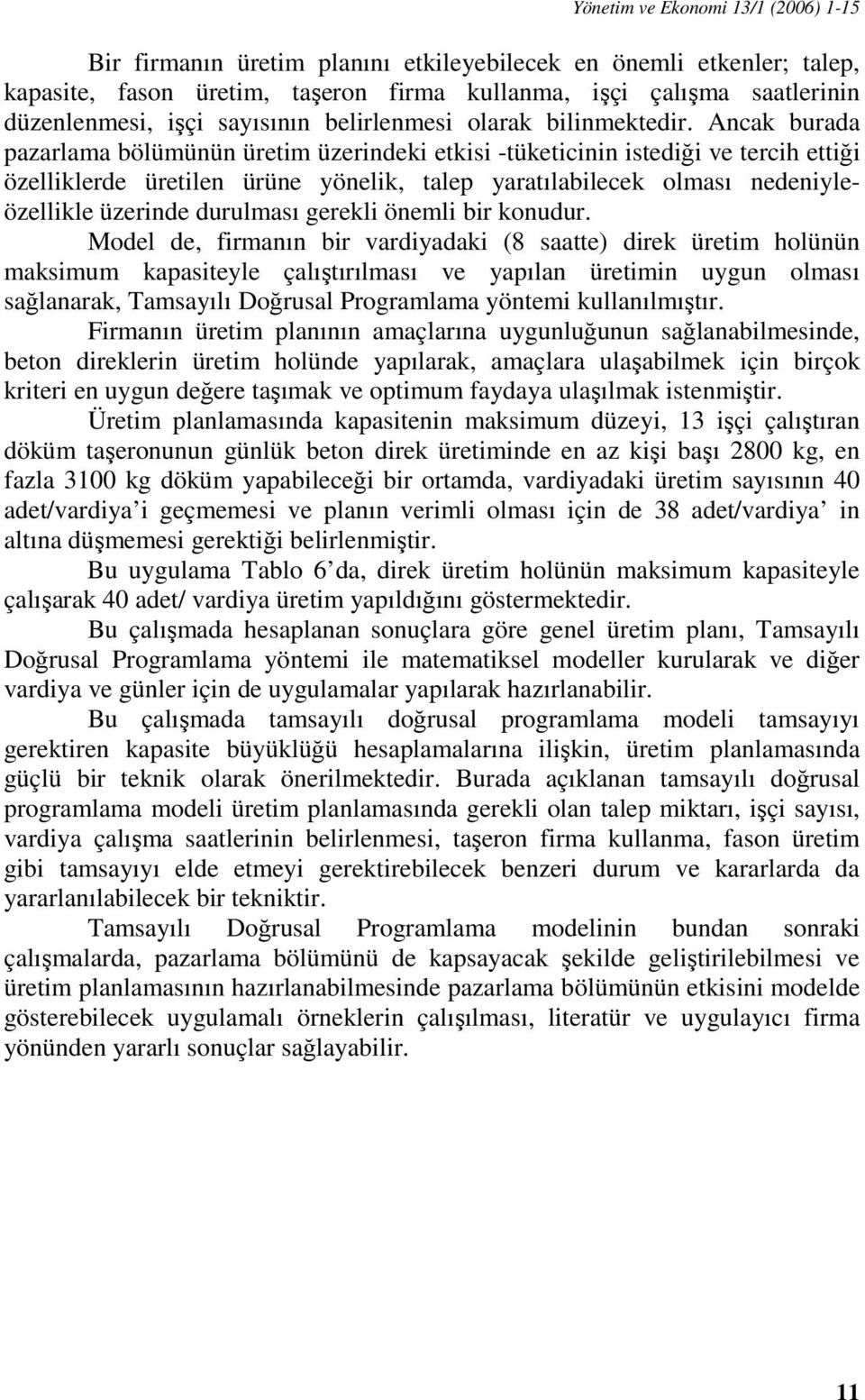 Ancak burada pazarlama bölümünün üretim üzerindeki etkisi -tüketicinin istediği ve tercih ettiği özelliklerde üretilen ürüne yönelik, talep yaratılabilecek olması nedeniyleözellikle üzerinde