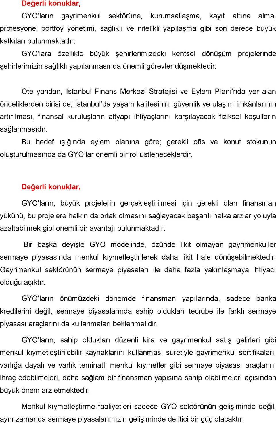 Öte yandan, İstanbul Finans Merkezi Stratejisi ve Eylem Planı nda yer alan önceliklerden birisi de; İstanbul da yaşam kalitesinin, güvenlik ve ulaşım imkânlarının artırılması, finansal kuruluşların