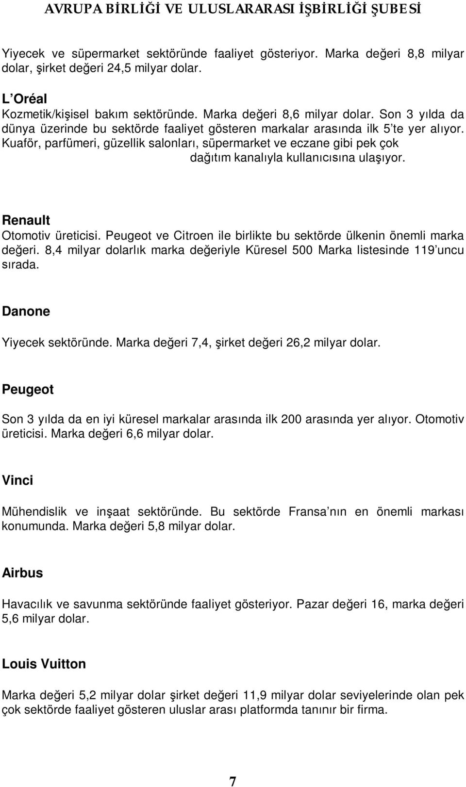 Kuaför, parfümeri, güzellik salonları, süpermarket ve eczane gibi pek çok dağıtım kanalıyla kullanıcısına ulaşıyor. Renault Otomotiv üreticisi.