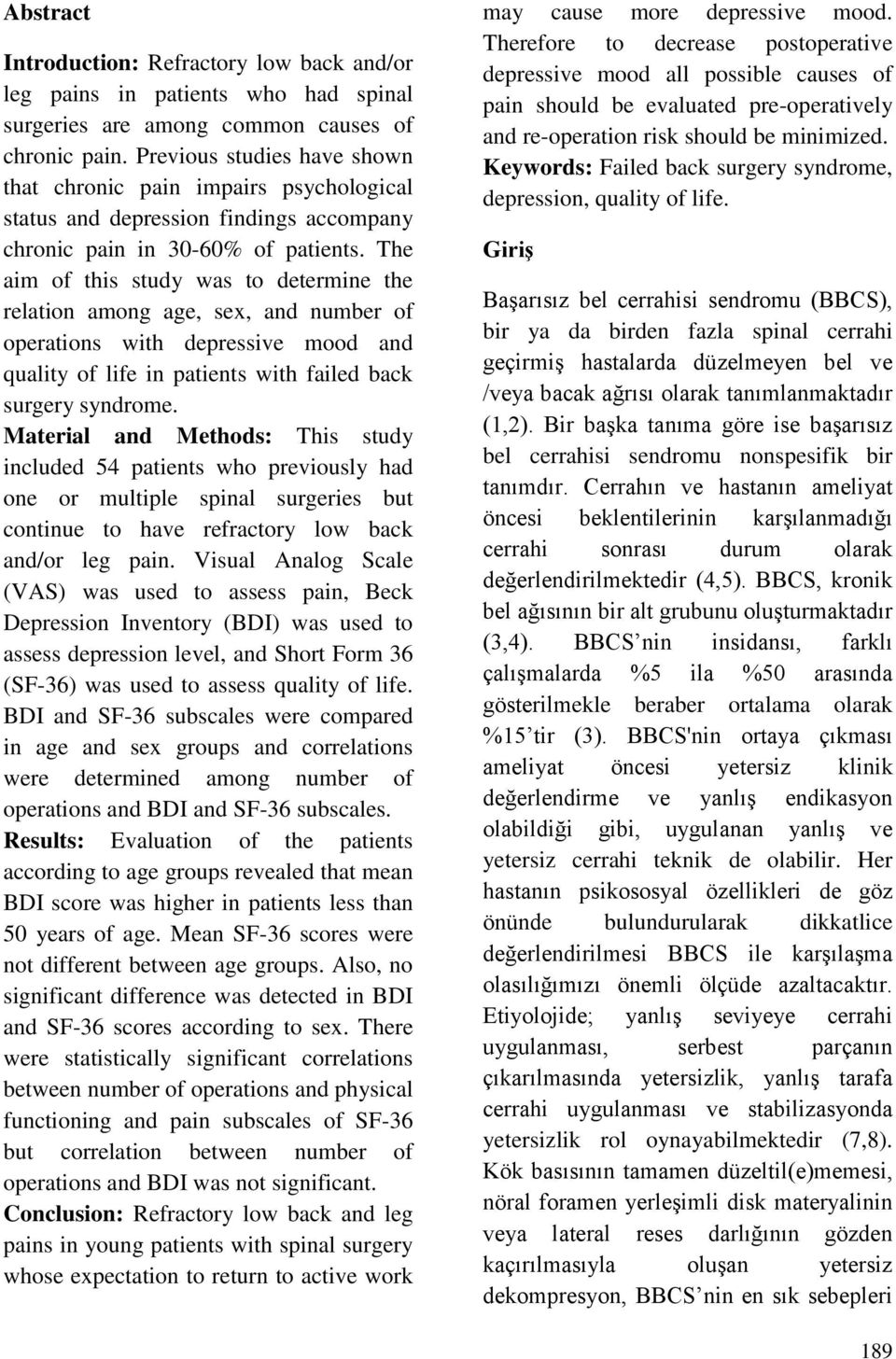 The aim of this study was to determine the relation among age, sex, and number of operations with depressive mood and quality of life in patients with failed back surgery syndrome.