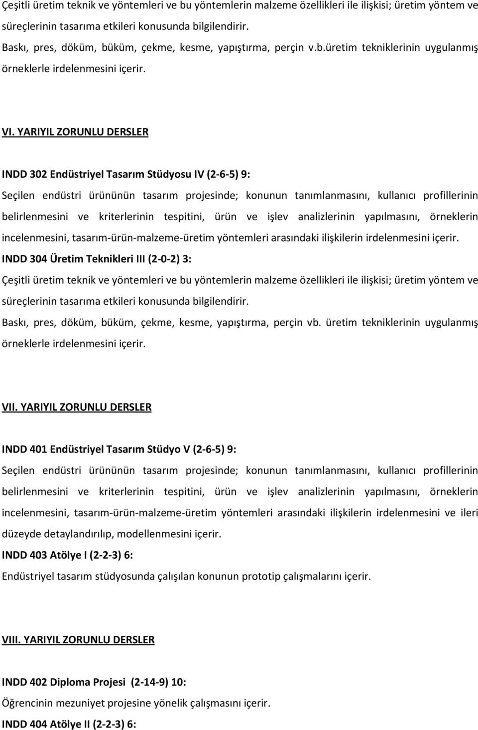 YARIYIL ZORUNLU DERSLER INDD 302 Endüstriyel Tasarım Stüdyosu IV (2-6-5) 9: incelenmesini, tasarım-ürün-malzeme-üretim yöntemleri arasındaki ilişkilerin irdelenmesini içerir.