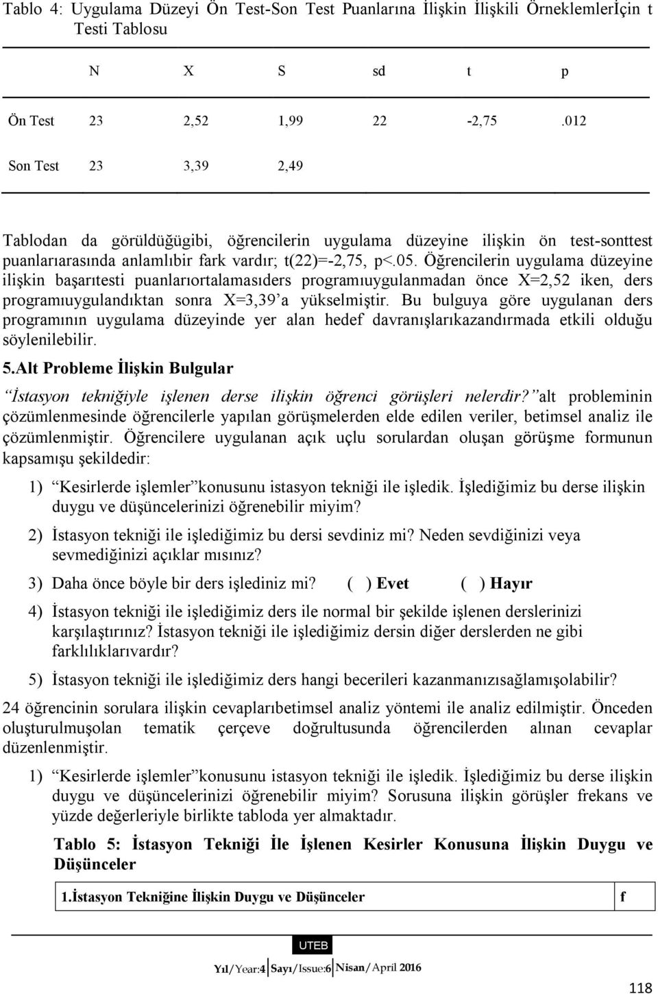 Öğrencilerin uygulama düzeyine ilişkin başarıtesti puanlarıortalamasıders programıuygulanmadan önce X=2,52 iken, ders programıuygulandıktan sonra X=3,39 a yükselmiştir.