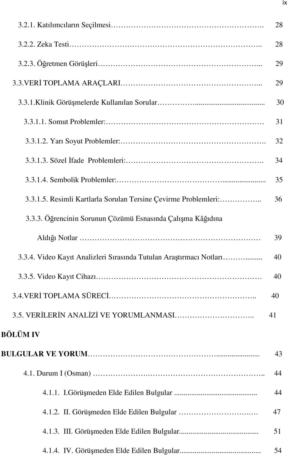 3.4. Video Kayıt Analizleri Sırasında Tutulan Aratırmacı Notları... 40 3.3.5. Video Kayıt Cihazı 40 3.4.VER TOPLAMA SÜREC.. 40 3.5. VERLERN ANALZ VE YORUMLANMASI.. 41 BÖLÜM IV BULGULAR VE YORUM... 43 4.