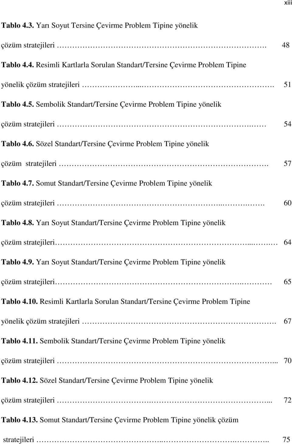 Tablo 4.7. Somut Standart/Tersine Çevirme Problem Tipine yönelik çözüm stratejileri.... 60 Tablo 4.8. Yarı Soyut Standart/Tersine Çevirme Problem Tipine yönelik çözüm stratejileri.... 64 Tablo 4.9.