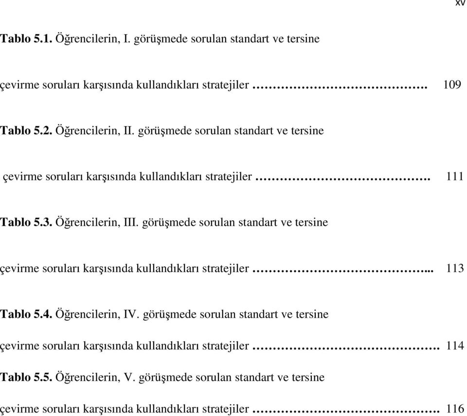 görümede sorulan standart ve tersine çevirme soruları karısında kullandıkları stratejiler... 113 Tablo 5.4. Örencilerin, IV.