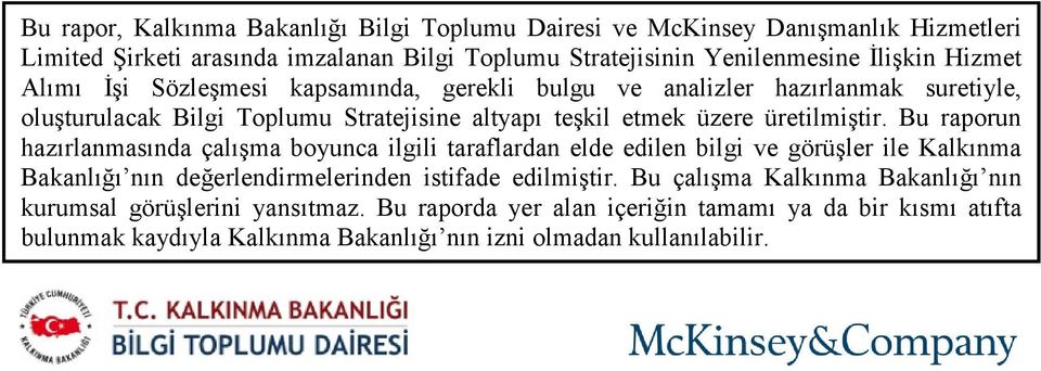 Bu raporun hazırlanmasında çalışma boyunca ilgili taraflardan elde edilen bilgi ve görüşler ile Kalkınma Bakanlığı nın değerlendirmelerinden istifade edilmiştir.