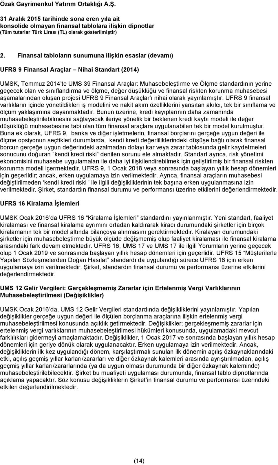 UFRS 9 finansal varlıkların içinde yönetildikleri iş modelini ve nakit akım özelliklerini yansıtan akılcı, tek bir sınıflama ve ölçüm yaklaşımına dayanmaktadır.