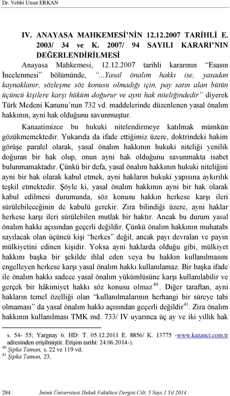 732 vd. maddelerinde düzenlenen yasal önalım hakkının, ayni hak olduğunu savunmuştur. Kanaatimizce bu hukuki nitelendirmeye katılmak mümkün gözükmemektedir.