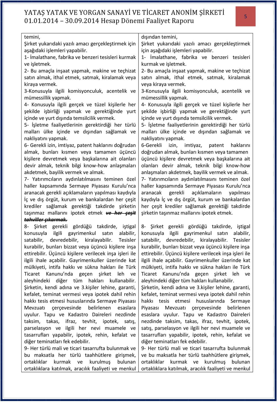 4- Konusuyla ilgili gerçek ve tüzel kişilerle her şekilde işbirliği yapmak ve gerektiğinde yurt içinde ve yurt dışında temsilcilik vermek.