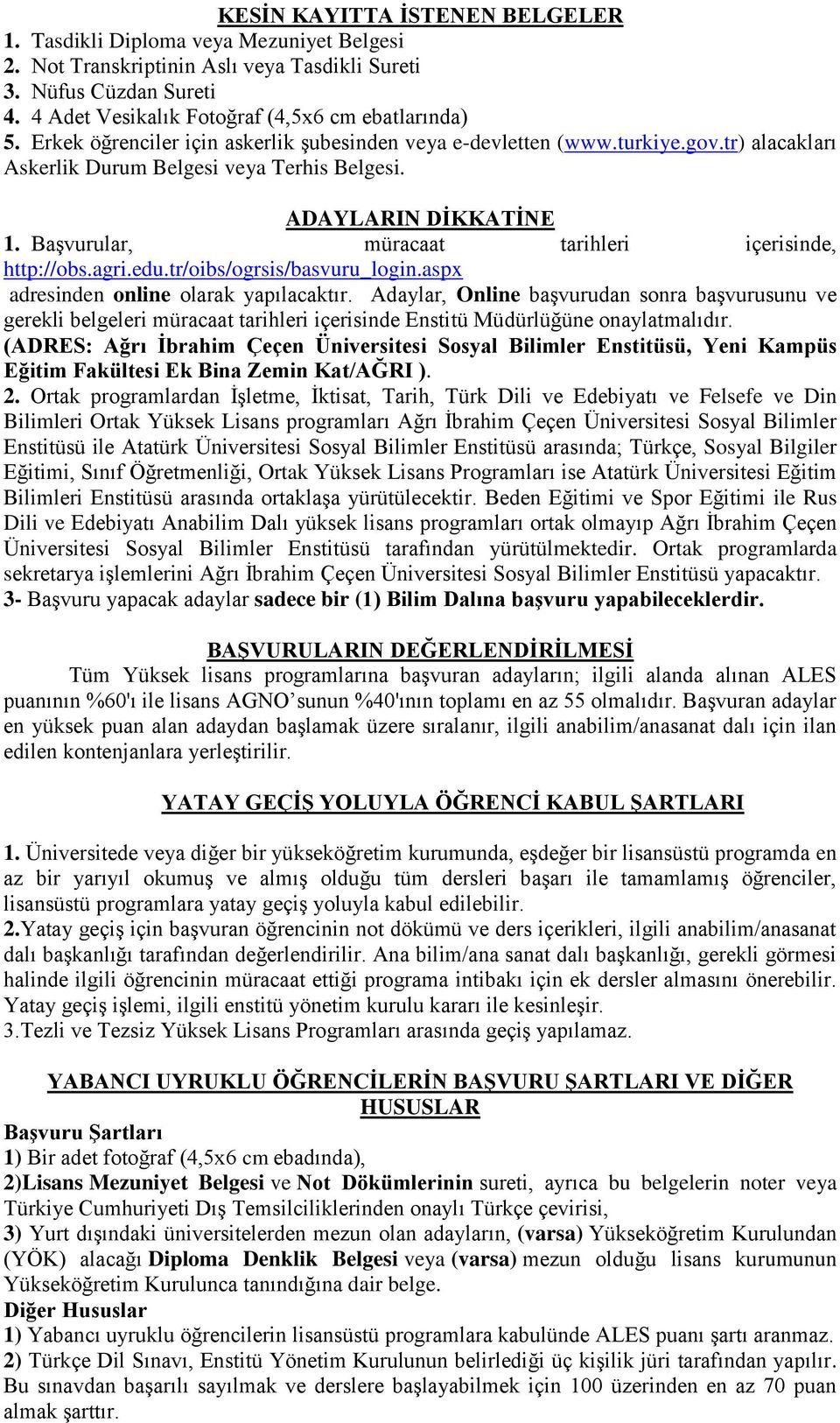 Başvurular, müracaat tarihleri içerisinde, http://obs.agri.edu.tr/oibs/ogrsis/basvuru_login.aspx adresinden online olarak yapılacaktır.