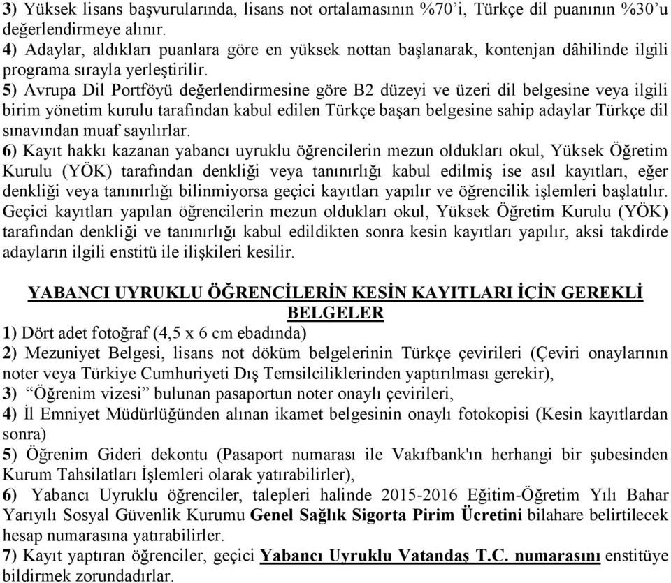 5) Avrupa Dil Portföyü değerlendirmesine göre B2 düzeyi ve üzeri dil belgesine veya ilgili birim yönetim kurulu tarafından kabul edilen Türkçe başarı belgesine sahip adaylar Türkçe dil sınavından