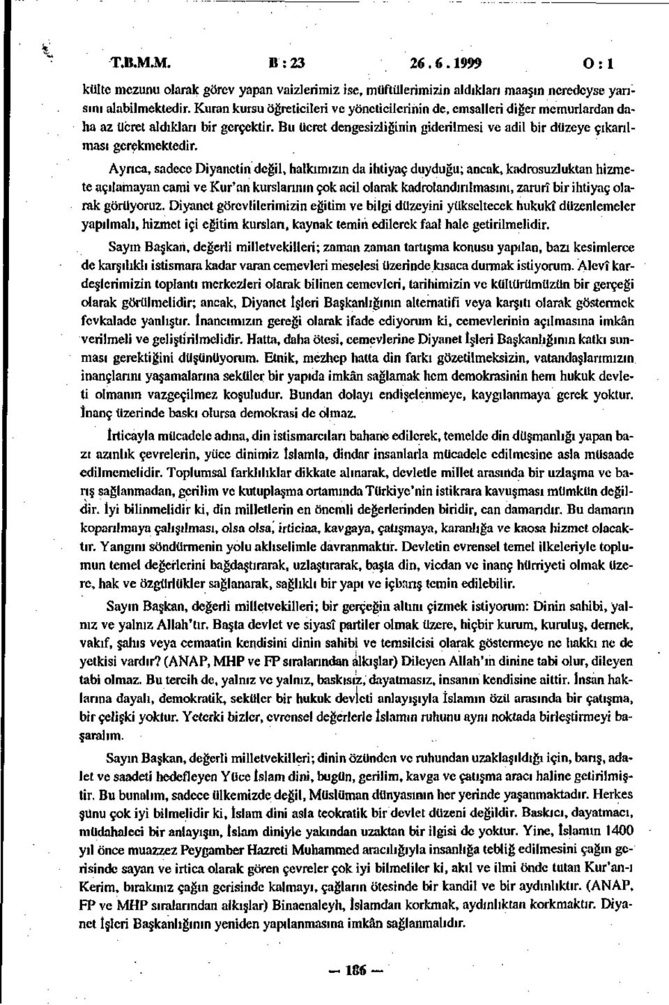 Ayrıca, sadece Diyanetin değil, halkımızın da ihtiyaç duyduğu; ancak, kadrosuzluktan hizmete açılamayan cami ve Kur'an kurslarının çok acil olarak kadrolandırılmasını, zarurî bir ihtiyaç olarak