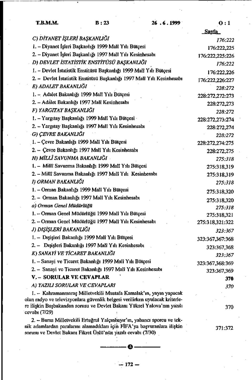 - Devlet İstatistik Enstitüsü Başkanlığı 1997 Malî Yılı Kesinhesabı E) ADALET BAKANLIĞI 1. - Adalet Bakanlığı 1999 Malî Yılı Bütçesi 2.