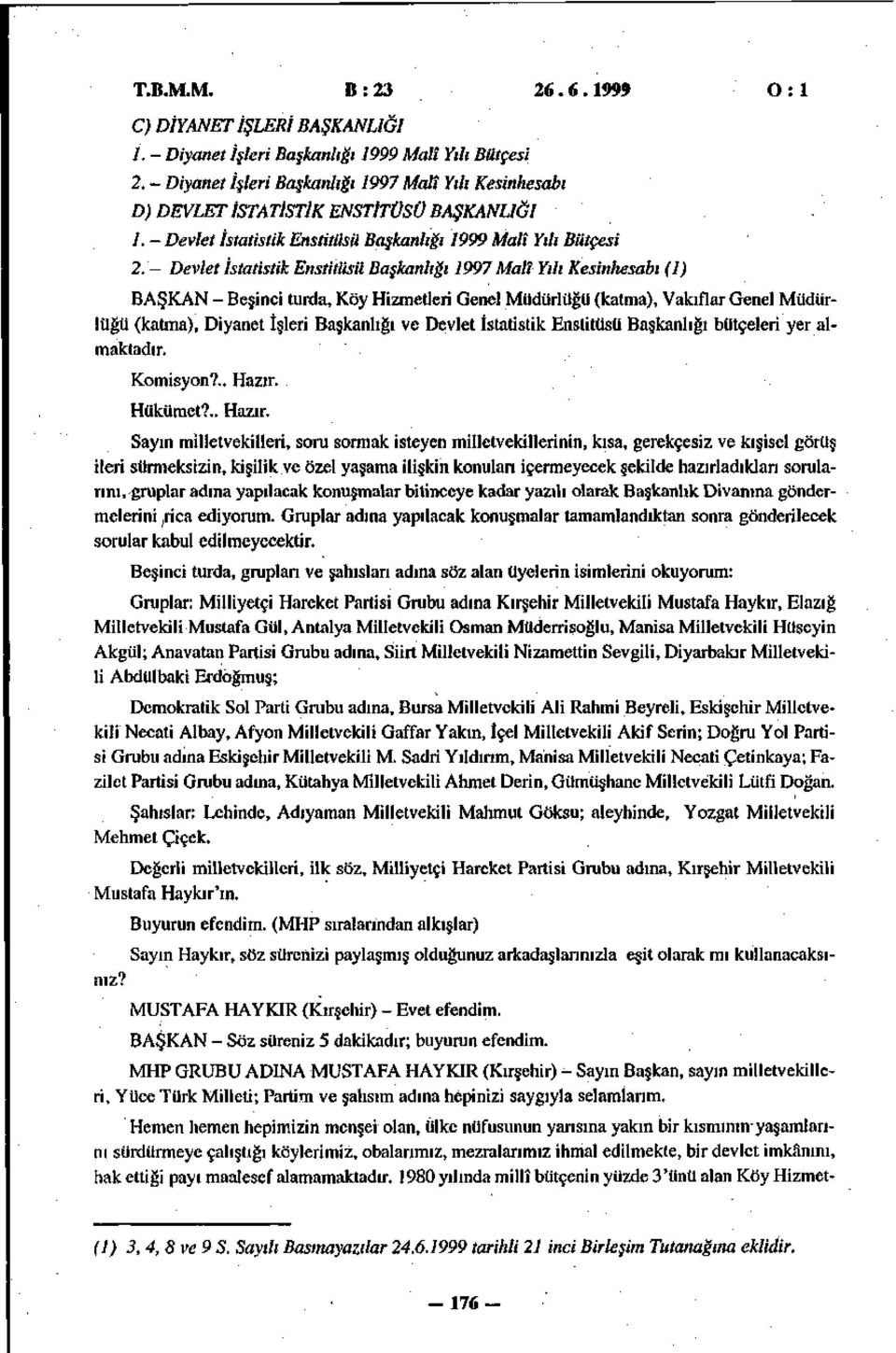 - Devlet İstatistik Enstitüsü Başkanlığı 1997 Malî Yılı Kesinhesabı (1) BAŞKAN - Beşinci turda, Köy Hizmetleri Genel Müdürlüğü (katma), Vakıflar Genel Müdürlüğü (katma), Diyanet İşleri Başkanlığı ve