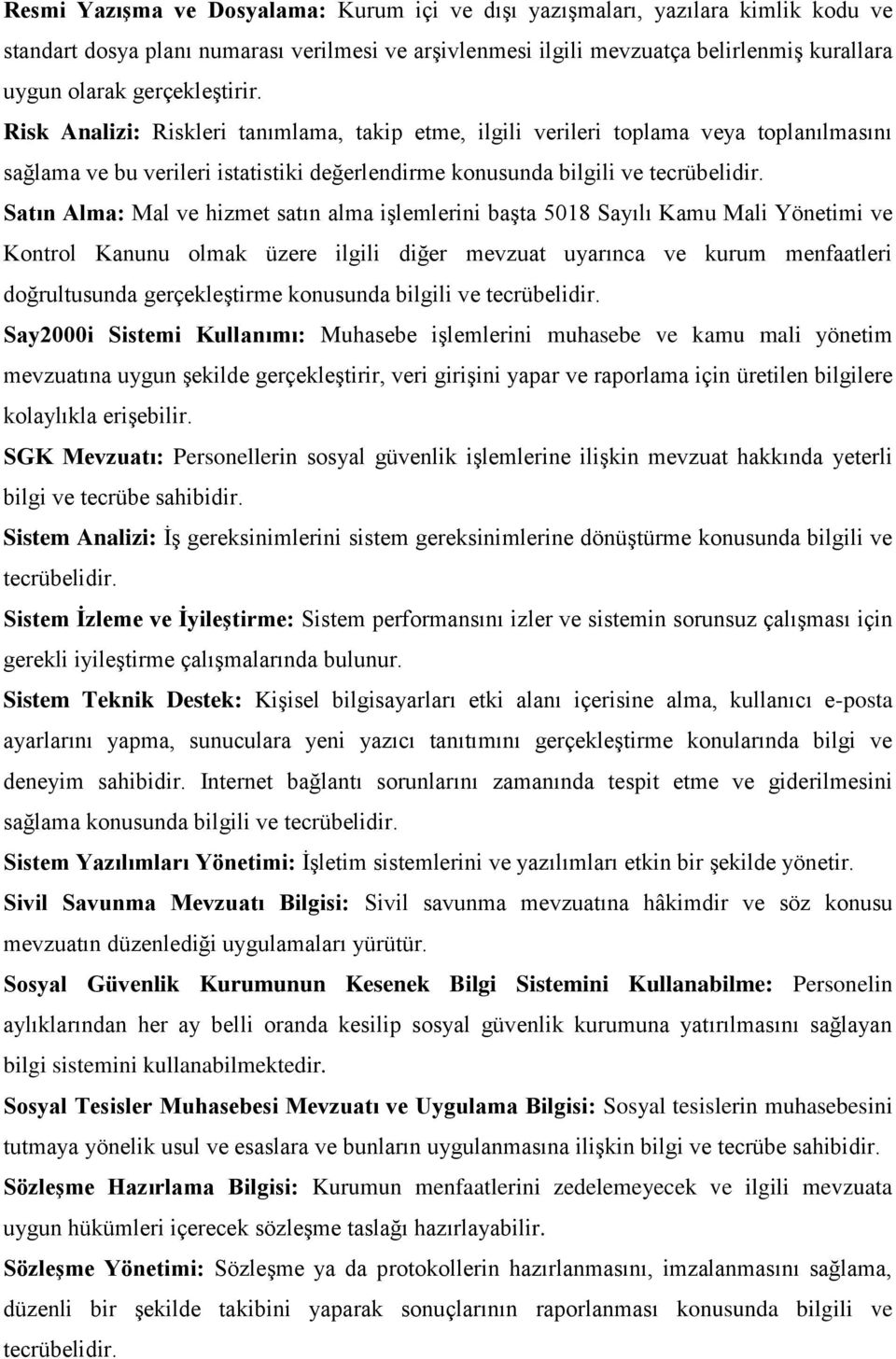 Satın Alma: Mal ve hizmet satın alma işlemlerini başta 5018 Sayılı Kamu Mali Yönetimi ve Kontrol Kanunu olmak üzere ilgili diğer mevzuat uyarınca ve kurum menfaatleri doğrultusunda gerçekleştirme