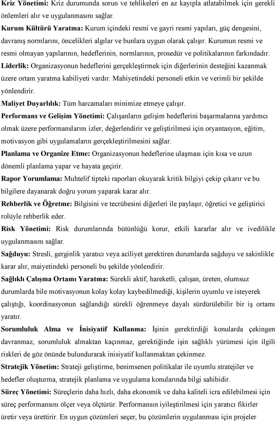 Kurumun resmi ve resmi olmayan yapılarının, hedeflerinin, normlarının, prosedür ve politikalarının farkındadır.