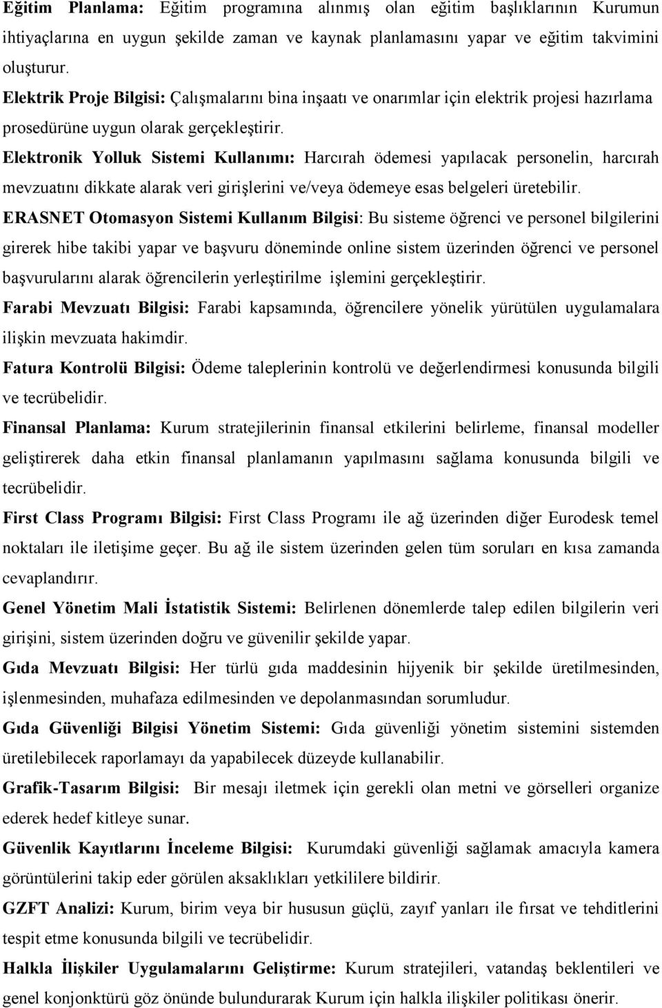 Elektronik Yolluk Sistemi Kullanımı: Harcırah ödemesi yapılacak personelin, harcırah mevzuatını dikkate alarak veri girişlerini ve/veya ödemeye esas belgeleri üretebilir.