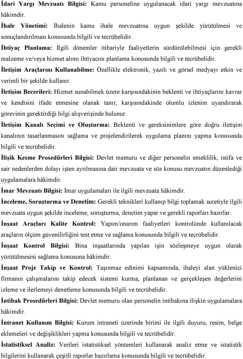 İhtiyaç Planlama: İlgili dönemler itibariyle faaliyetlerin sürdürülebilmesi için gerekli malzeme ve/veya hizmet alımı ihtiyacını planlama konusunda bilgili ve tecrübelidir.