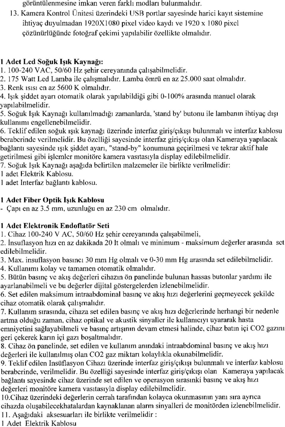 olmalıdır. 1 Adet Led Soğuk Işık Kaynağı: 1. 100-240 VAC, 50/60 Hz şehir cereyanında çalışabilmelidir. 2. 175 Watt Led Lamba ile çalışmalıdır. Lamba ömrü en az 25.000 saat olmalıdır. 3.