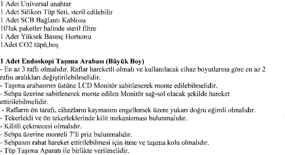 - Taşıma arabasının üstüne LCD Monitör sabitlenerek monte edilebilmelidir. - Sehpa üzerine sabitlenerek monte edilen Monitör sağ-sol olacak şekilde hareket ettirilebilmelidir.