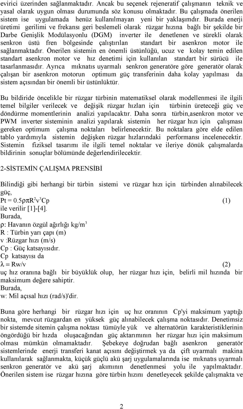 Burada enerji üretimi gerilimi ve frekansı geri beslemeli olarak rüzgar hızına bağlı bir şekilde bir Darbe Genişlik Modülasyonlu (DGM) inverter ile denetlenen ve sürekli olarak senkron üstü fren