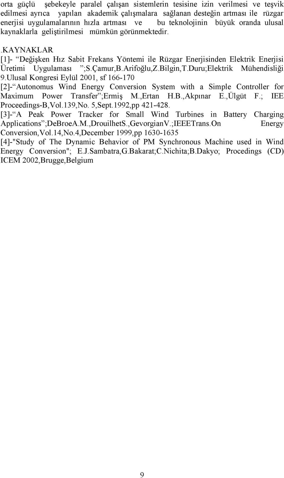 .kaynaklar [1]- Değişken Hız Sabit Frekans Yöntemi ile Rüzgar Enerjisinden Elektrik Enerjisi Üretimi Uygulaması ;S.Çamur,B.Arifoğlu,Z.Bilgin,T.Duru;Elektrik Mühendisliği 9.