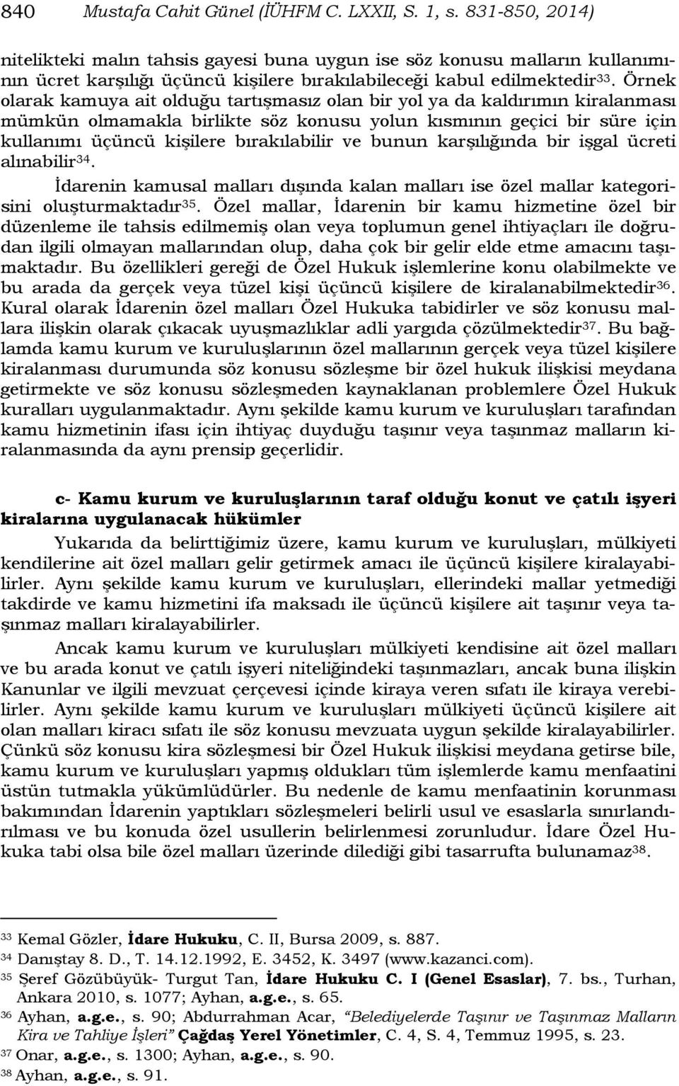 Örnek olarak kamuya ait olduğu tartışmasız olan bir yol ya da kaldırımın kiralanması mümkün olmamakla birlikte söz konusu yolun kısmının geçici bir süre için kullanımı üçüncü kişilere bırakılabilir