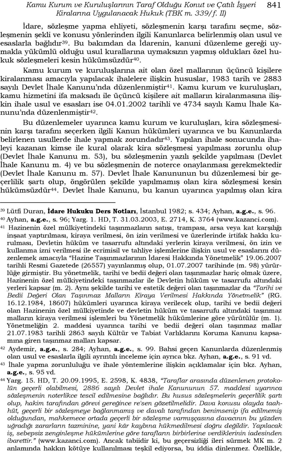 Bu bakımdan da İdarenin, kanuni düzenleme gereği uymakla yükümlü olduğu usul kurallarına uymaksızın yapmış oldukları özel hukuk sözleşmeleri kesin hükümsüzdür 40.