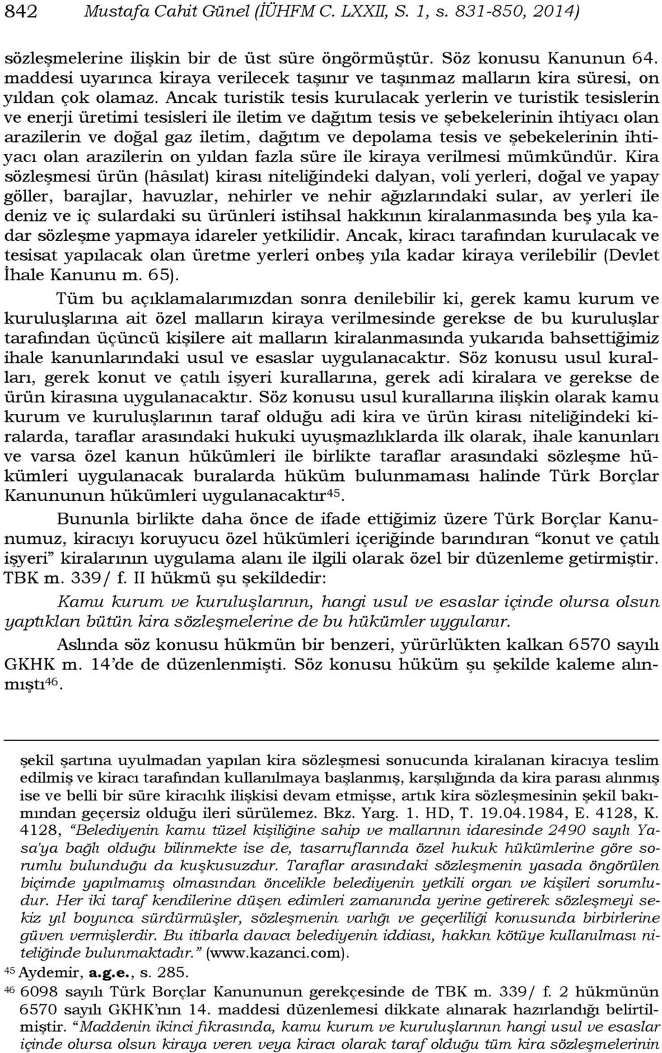 Ancak turistik tesis kurulacak yerlerin ve turistik tesislerin ve enerji üretimi tesisleri ile iletim ve dağıtım tesis ve şebekelerinin ihtiyacı olan arazilerin ve doğal gaz iletim, dağıtım ve