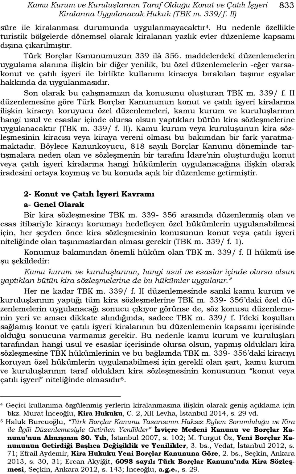 maddelerdeki düzenlemelerin uygulama alanına ilişkin bir diğer yenilik, bu özel düzenlemelerin -eğer varsakonut ve çatılı işyeri ile birlikte kullanımı kiracıya bırakılan taşınır eşyalar hakkında da