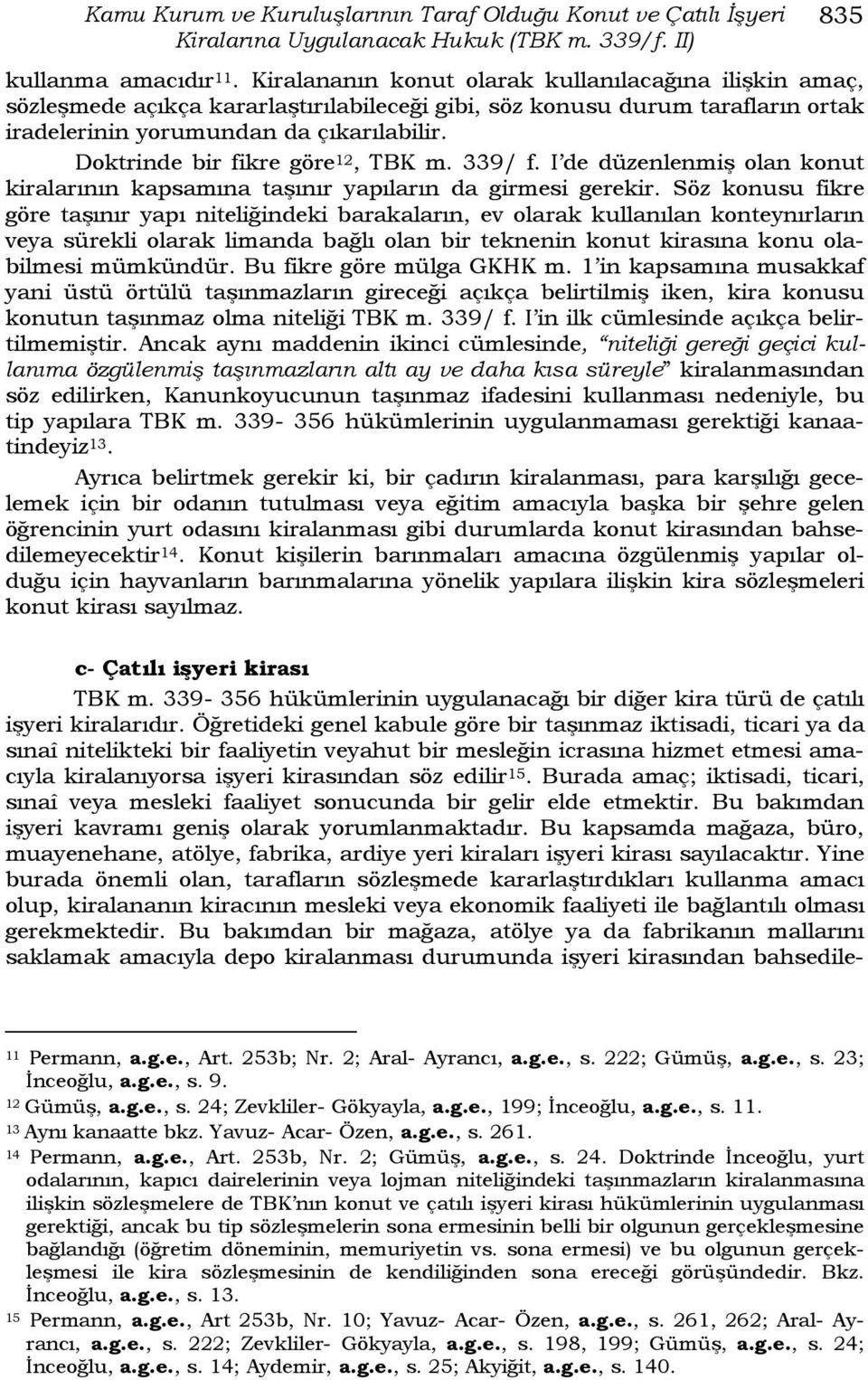 Doktrinde bir fikre göre 12, TBK m. 339/ f. I de düzenlenmiş olan konut kiralarının kapsamına taşınır yapıların da girmesi gerekir.