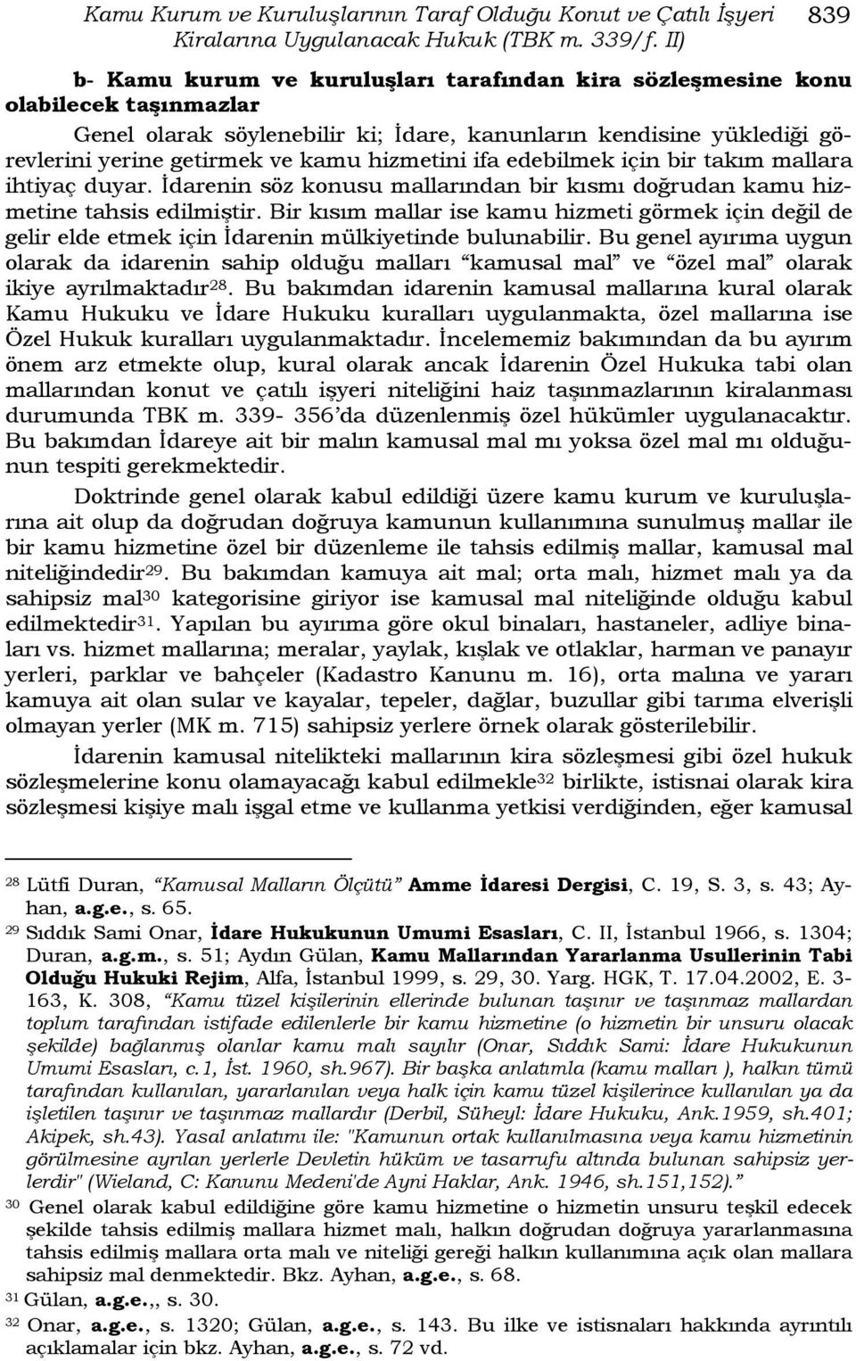 hizmetini ifa edebilmek için bir takım mallara ihtiyaç duyar. İdarenin söz konusu mallarından bir kısmı doğrudan kamu hizmetine tahsis edilmiştir.