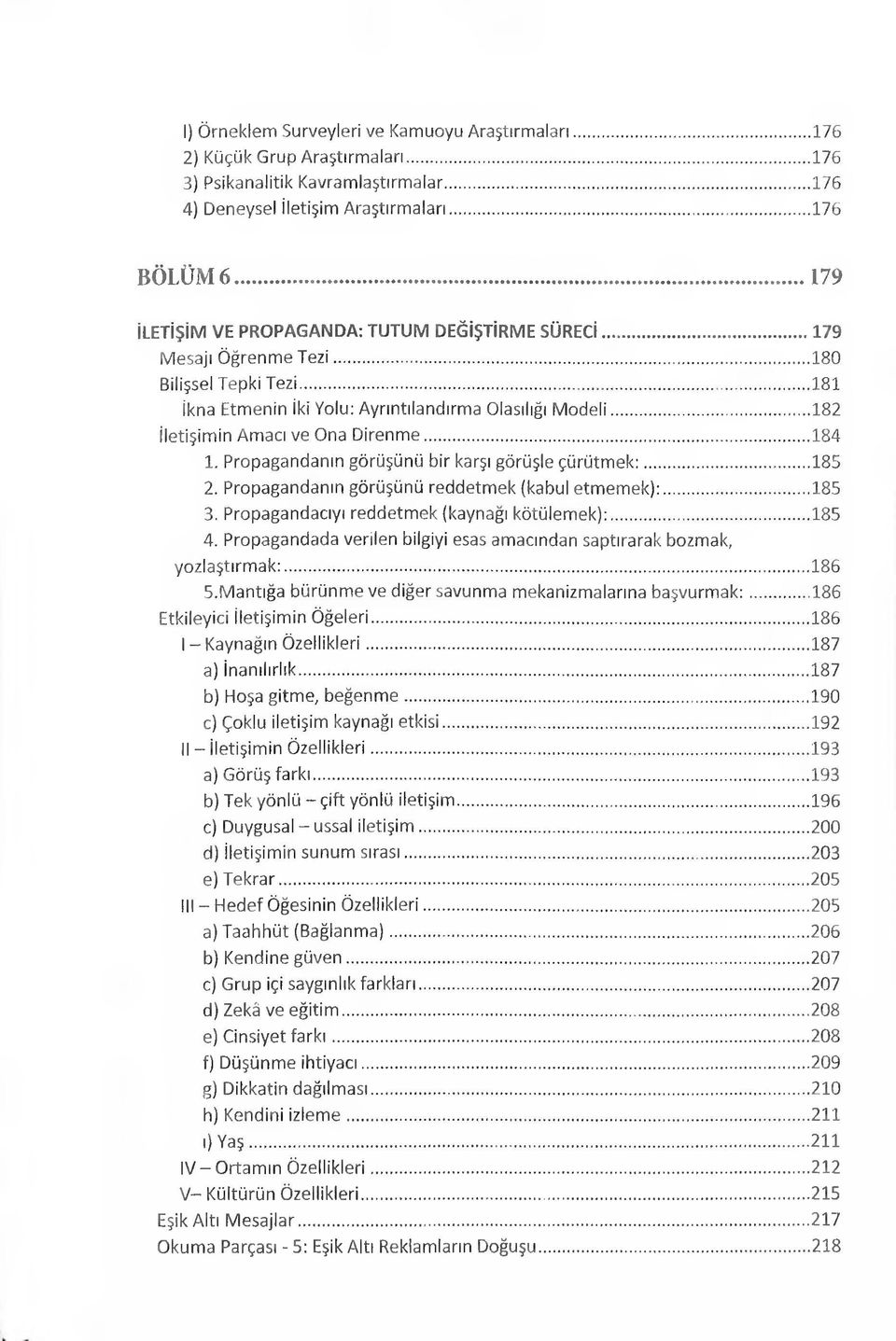 ..182 iletişimin Amacı ve Ona Direnme...184 1. Propagandanın görüşünü bir karşı görüşle çürütmek:... 185 2. Propagandanın görüşünü reddetmek (kabul etmemek):...185 3.