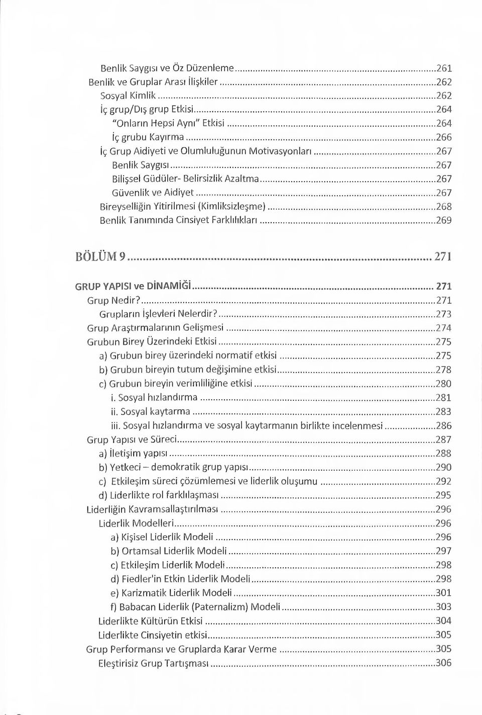 ..268 Benlik Tanımında Cinsiyet Farklılıkları... 269 BÖLÜM 9... 271 GRUP YAPISI ve DİNAM İĞİ...271 Grup Nedir?... 271 Grupların işlevleri Nelerdir?... 273 Grup Araştırmalarının Gelişm esi.