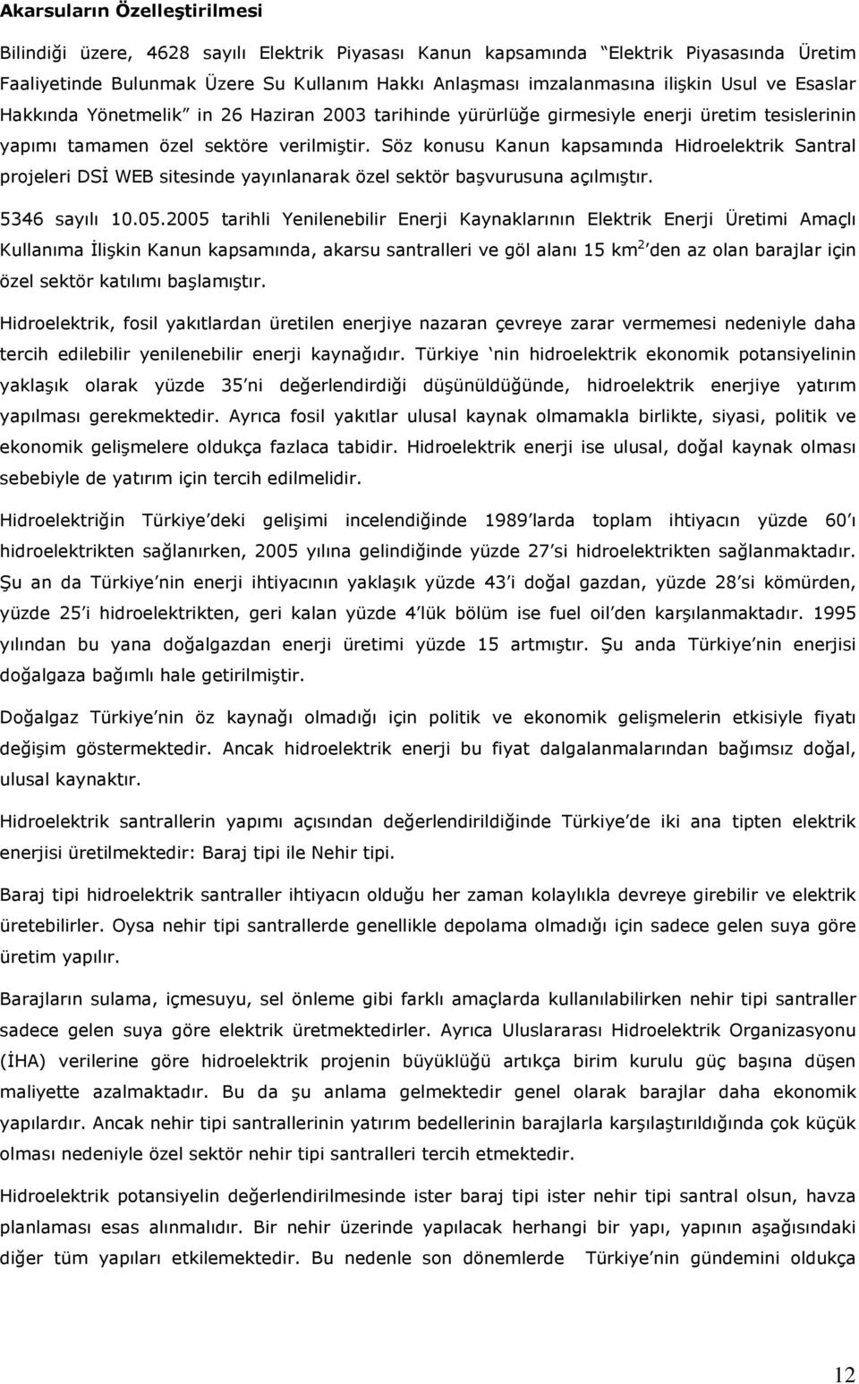 Söz konusu Kanun kapsamında Hidroelektrik Santral projeleri DSİ WEB sitesinde yayınlanarak özel sektör başvurusuna açılmıştır. 5346 sayılı 10.05.