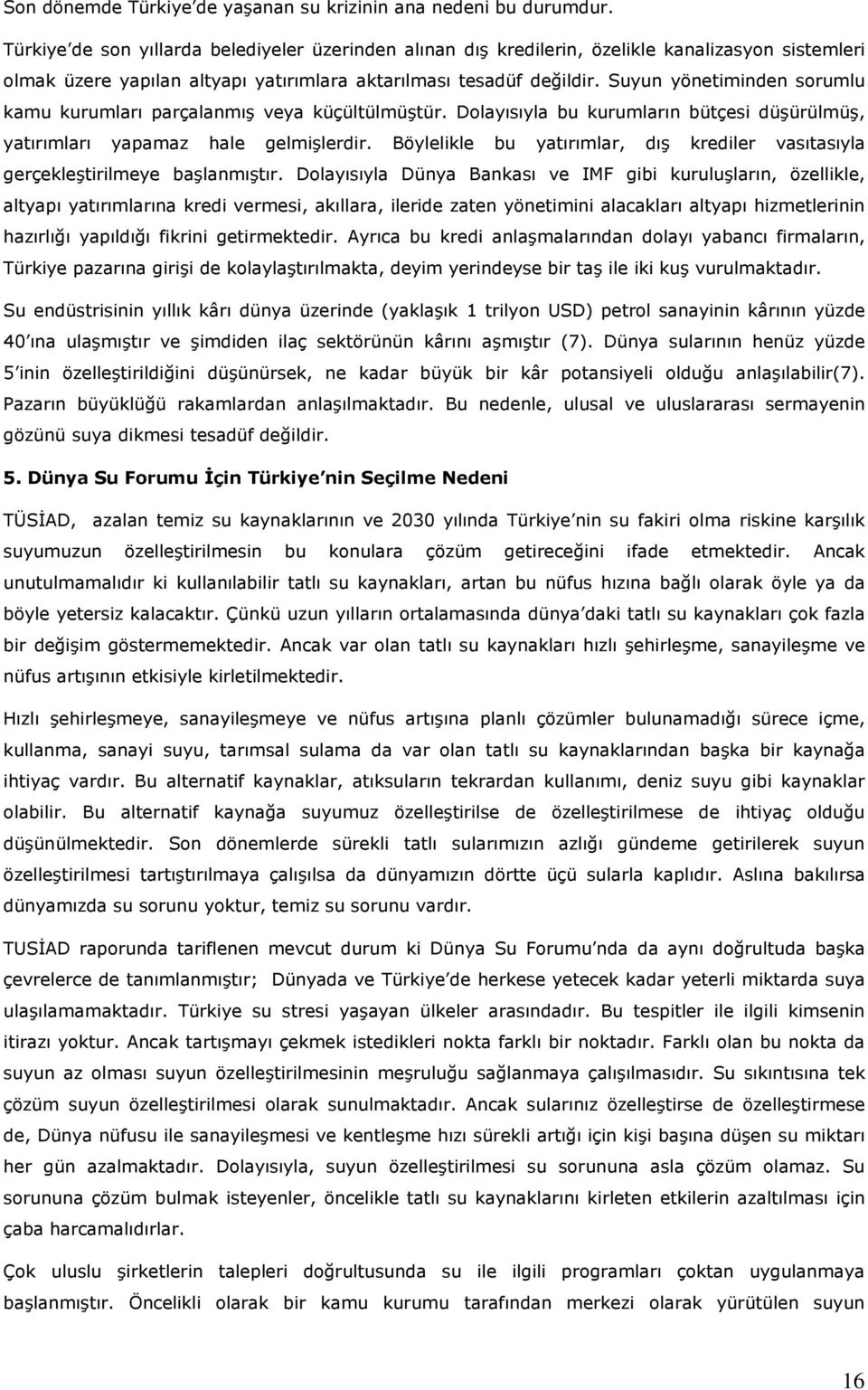 Suyun yönetiminden sorumlu kamu kurumları parçalanmış veya küçültülmüştür. Dolayısıyla bu kurumların bütçesi düşürülmüş, yatırımları yapamaz hale gelmişlerdir.