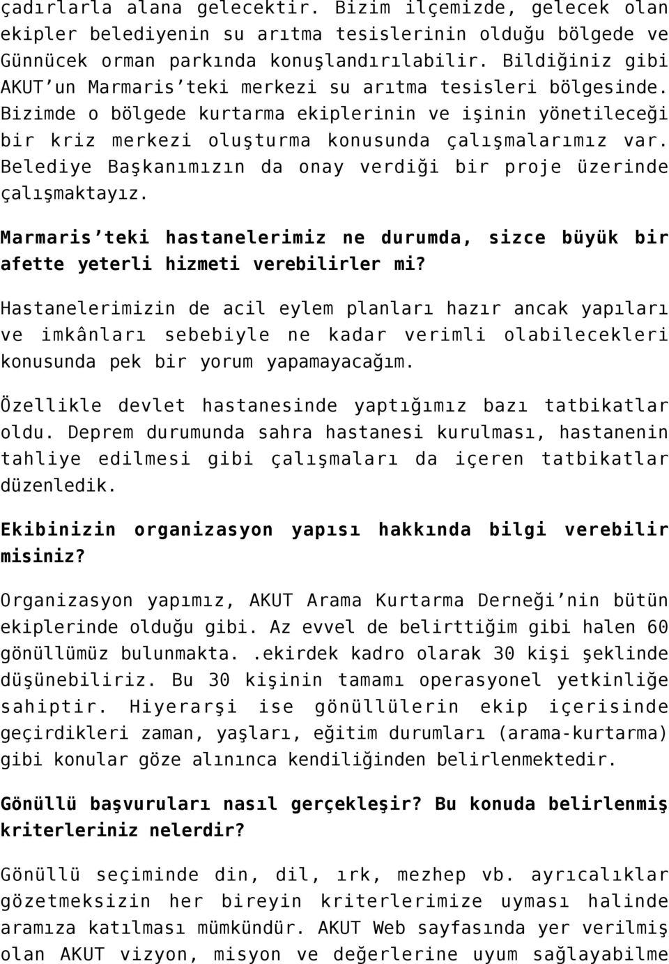 Belediye Başkanımızın da onay verdiği bir proje üzerinde çalışmaktayız. Marmaris teki hastanelerimiz ne durumda, sizce büyük bir afette yeterli hizmeti verebilirler mi?