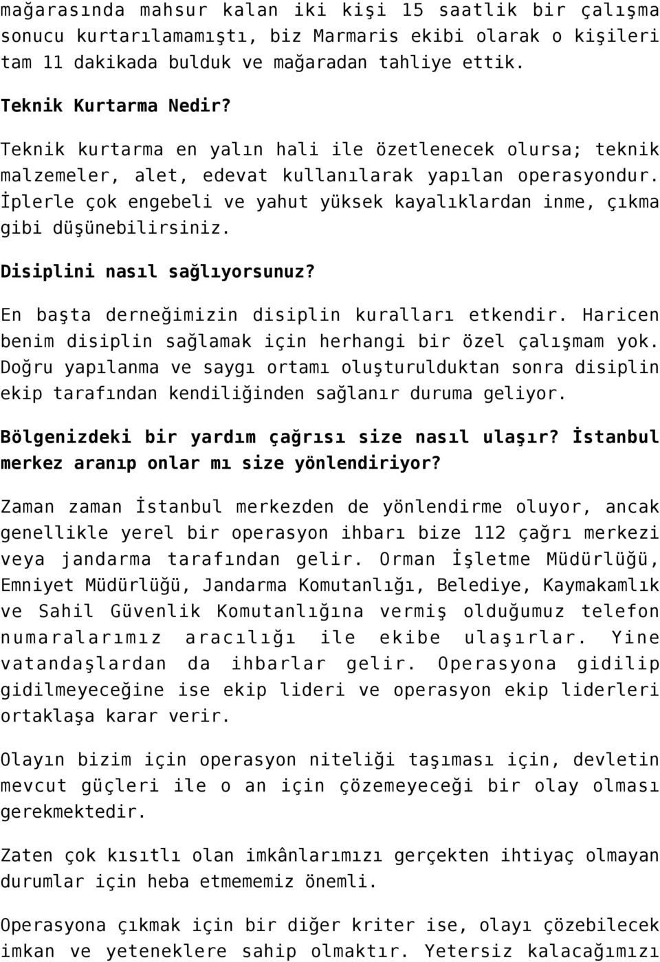 İplerle çok engebeli ve yahut yüksek kayalıklardan inme, çıkma gibi düşünebilirsiniz. Disiplini nasıl sağlıyorsunuz? En başta derneğimizin disiplin kuralları etkendir.