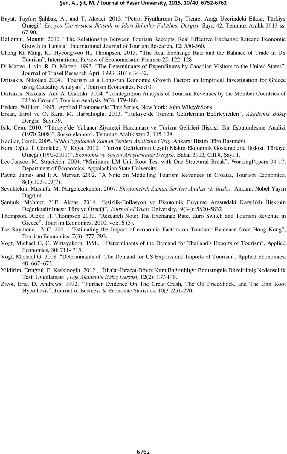 The Relaionshi Beween Tourism Receis, Real Effecive Exchange Raeand Economic Growh in Tunisia, Inernaional Journal of Tourism Research, 12: 550-560. Cheng Ka Ming, K.; Hyeongwoo H., Thomson. 2013.