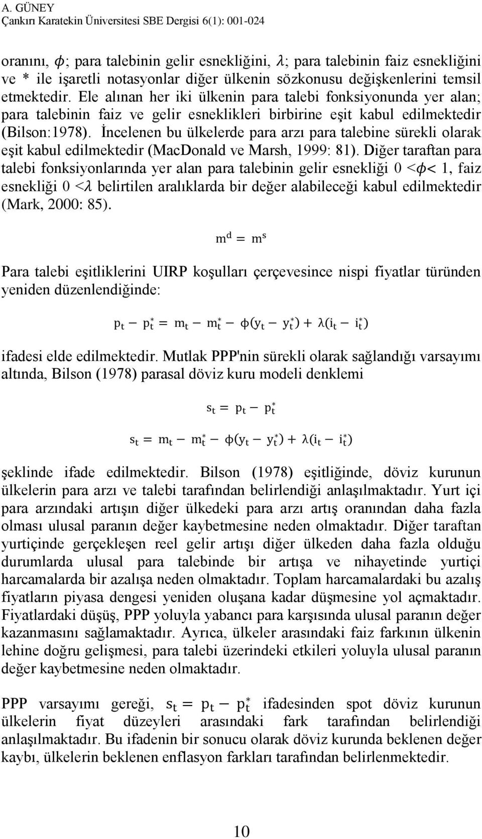 İncelenen bu ülkelerde para arzı para talebine sürekli olarak eşit kabul edilmektedir (MacDonald ve Marsh, 1999: 81).