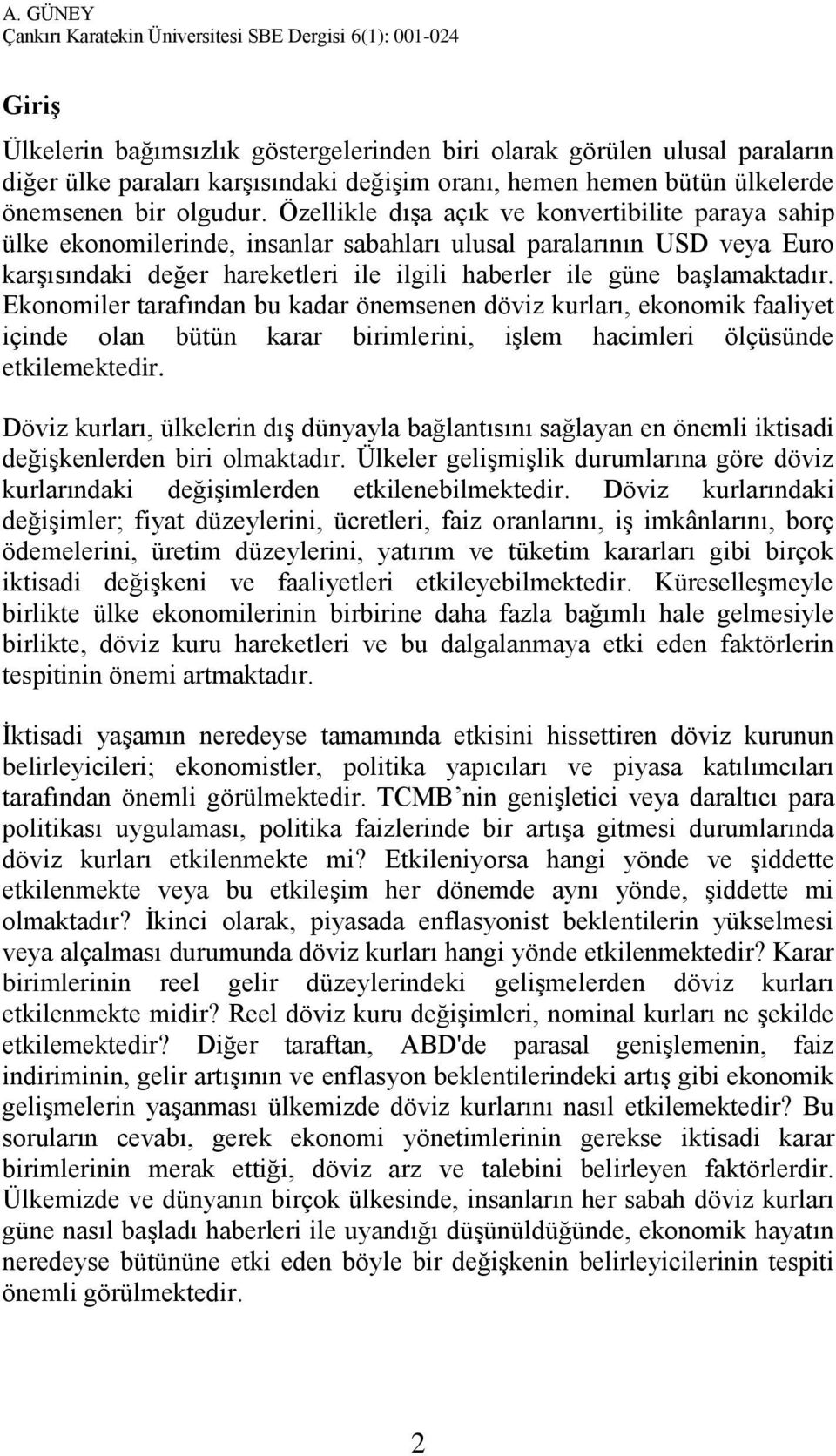 Ekonomiler tarafından bu kadar önemsenen döviz kurları, ekonomik faaliyet içinde olan bütün karar birimlerini, işlem hacimleri ölçüsünde etkilemektedir.